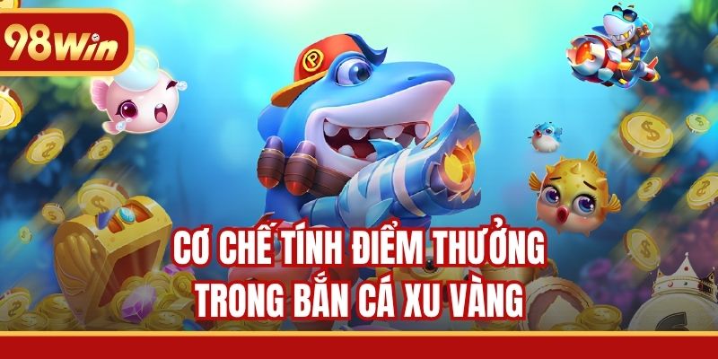 Cơ chế tính điểm thưởng trong Bắn Cá Xu Vàng