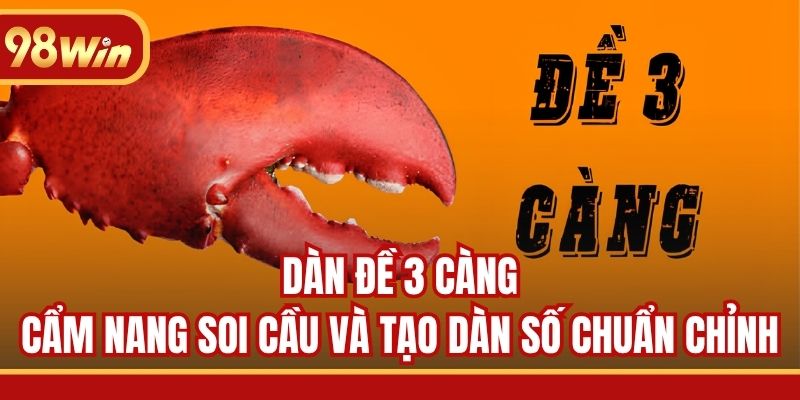 Dàn Đề 3 Càng - Cẩm Nang Soi Cầu Và Tạo Dàn Số Chuẩn Chỉnh