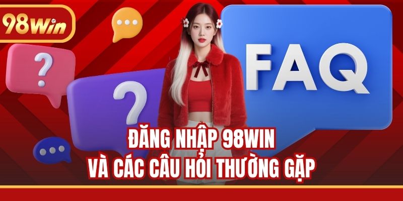 Đăng nhập 98WIN và các câu hỏi thường gặp