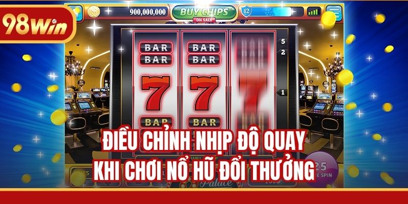 Điều chỉnh nhịp độ quay khi chơi nổ hũ đổi thưởng