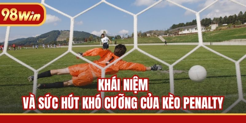 Khái niệm và sức hút khó cưỡng của kèo Penalty