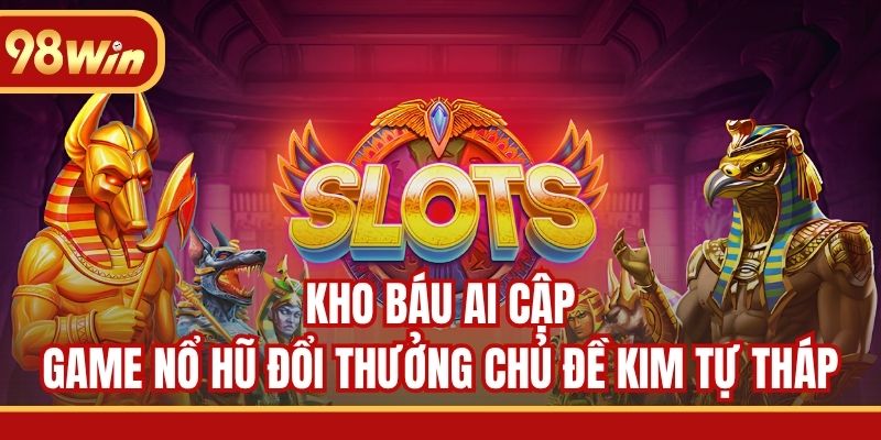 Kho Báu Ai Cập - Game nổ hũ đổi thưởng chủ đề kim tự tháp