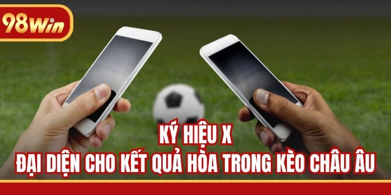 Ký hiệu X đại diện cho kết quả hòa trong kèo châu Âu