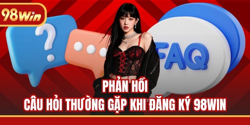 Phản hồi câu hỏi thường gặp khi đăng Ký 98WIN