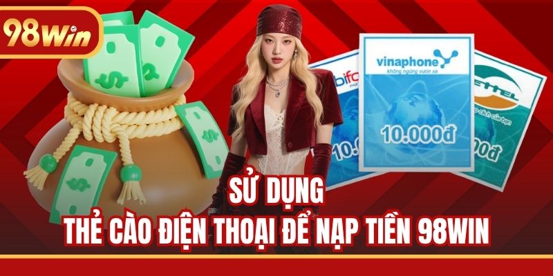Sử dụng thẻ cào điện thoại để nạp tiền 98WIN