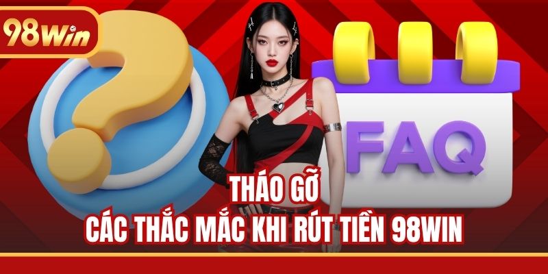 Tháo gỡ các thắc mắc khi rút tiền 98WIN