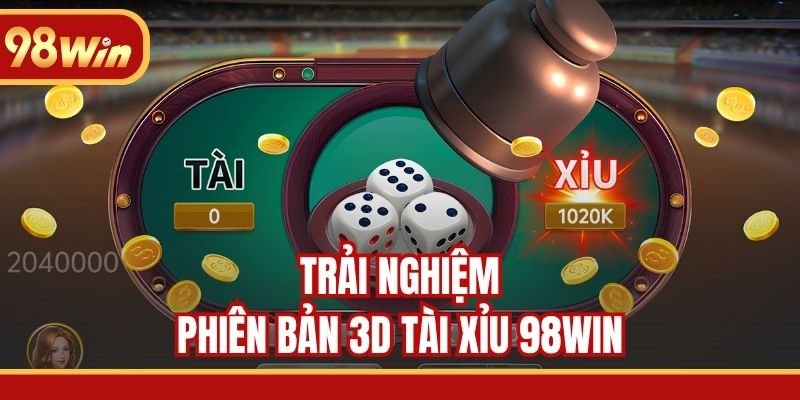 Trải nghiệm phiên bản 3D Tài Xỉu 98WIN