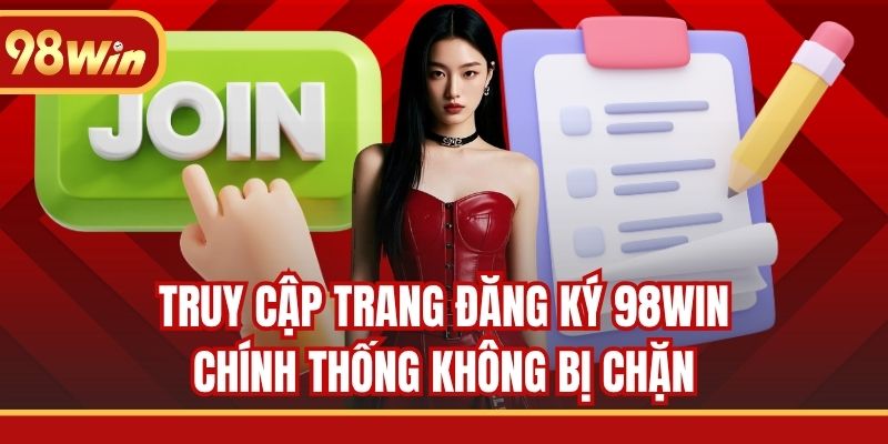 Truy cập trang đăng ký 98WIN chính thống không bị chặn