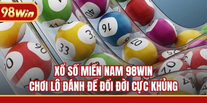 Xổ Số Miền Nam 98WIN - Chơi Lô Đánh Đề Đổi Đời Cực Khủng